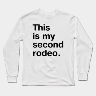 "This is my second rodeo." in plain white letters - cos you're not the noob, but barely Long Sleeve T-Shirt